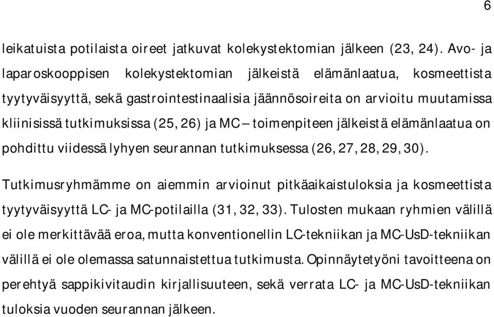 toimenpiteen jälkeistä elämänlaatua on pohdittu viidessä lyhyen seurannan tutkimuksessa (26, 27, 28, 29, 30).