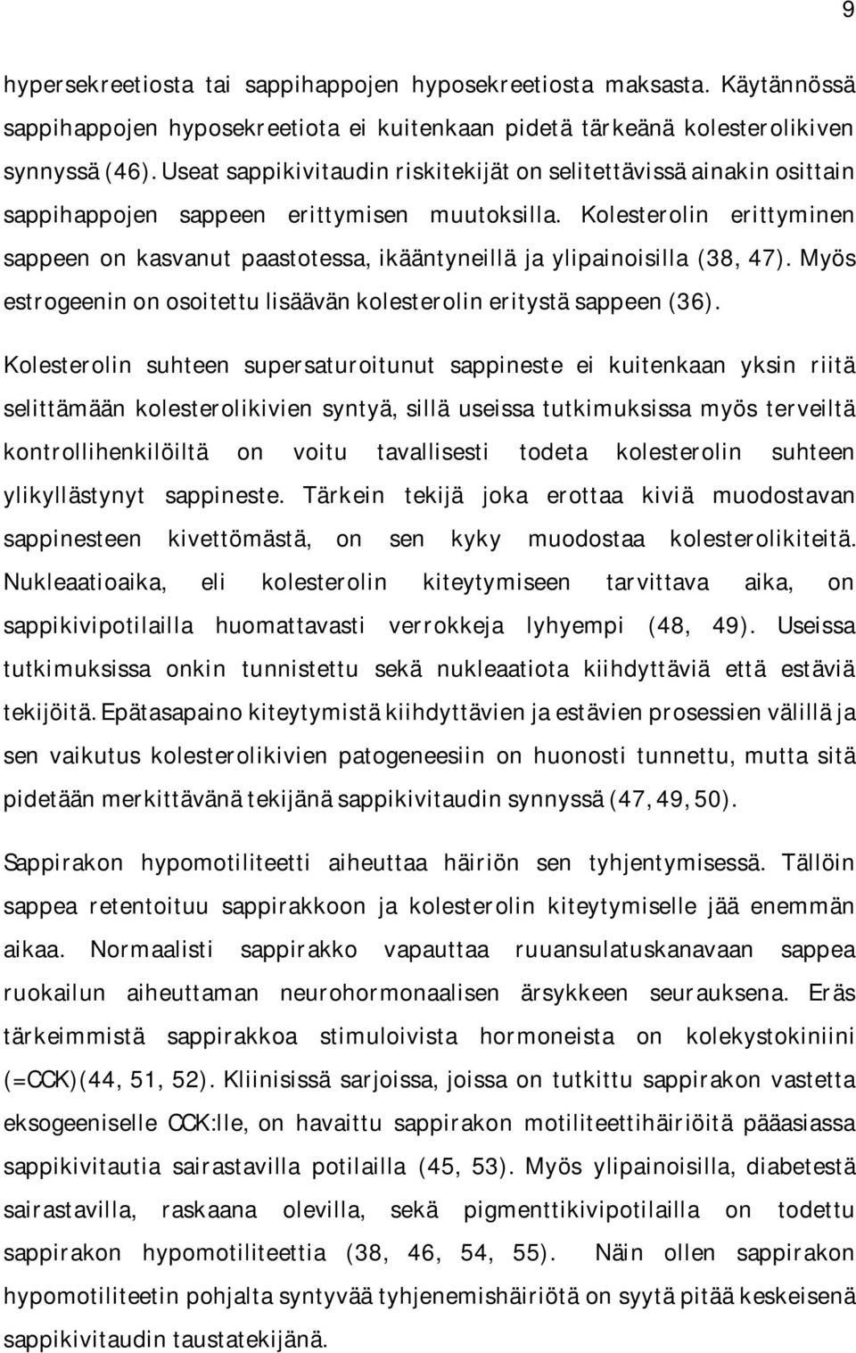 Kolesterolin erittyminen sappeen on kasvanut paastotessa, ikääntyneillä ja ylipainoisilla (38, 47). Myös estrogeenin on osoitettu lisäävän kolesterolin eritystä sappeen (36).