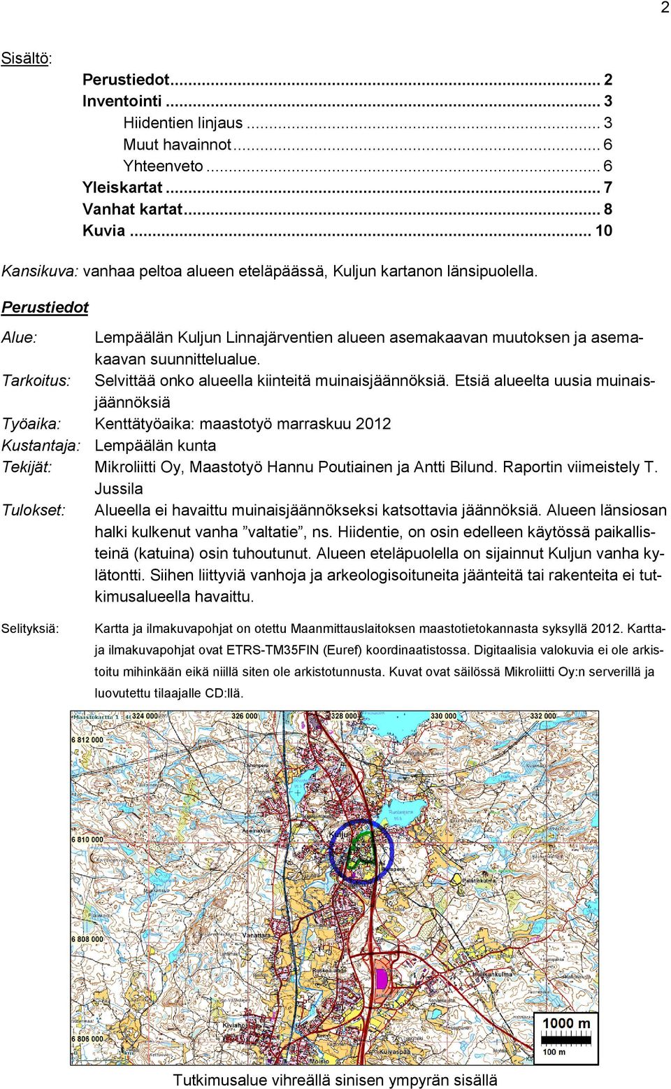 Tarkoitus: Selvittää onko alueella kiinteitä muinaisjäännöksiä.