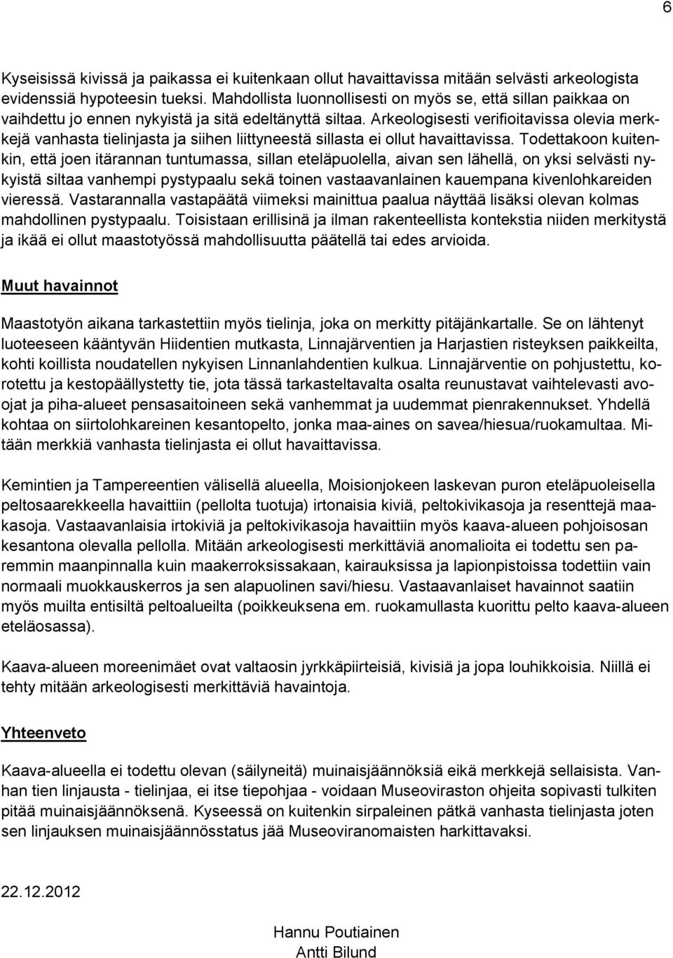 Arkeologisesti verifioitavissa olevia merkkejä vanhasta tielinjasta ja siihen liittyneestä sillasta ei ollut havaittavissa.