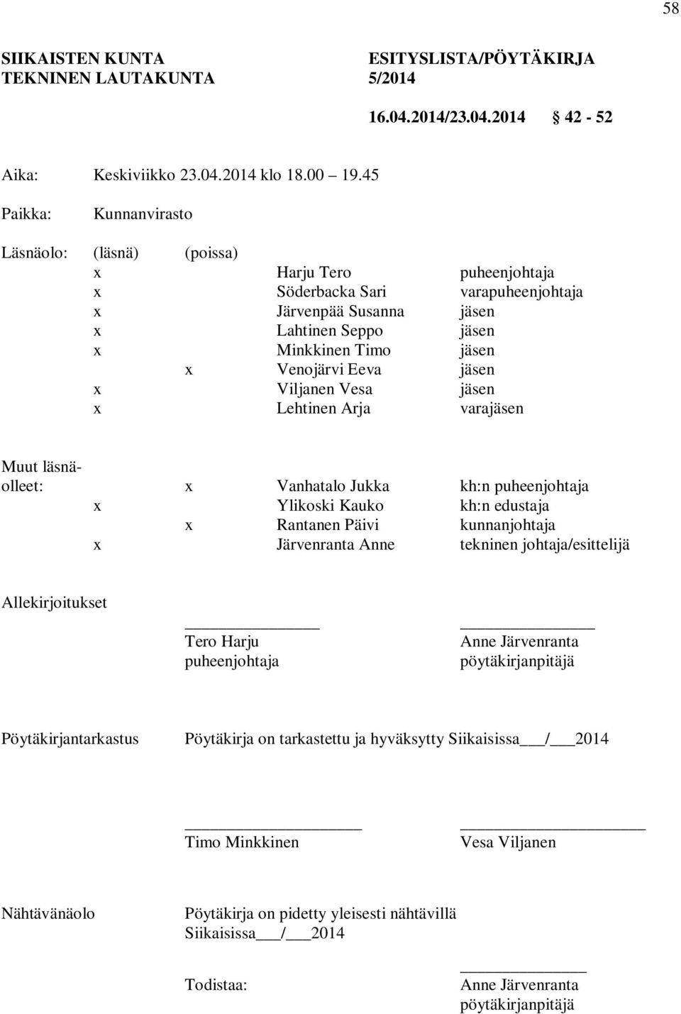 Eeva jäsen x Viljanen Vesa jäsen x Lehtinen Arja varajäsen Muut läsnäolleet: x Vanhatalo Jukka kh:n puheenjohtaja x Ylikoski Kauko kh:n edustaja x Rantanen Päivi kunnanjohtaja x Järvenranta Anne