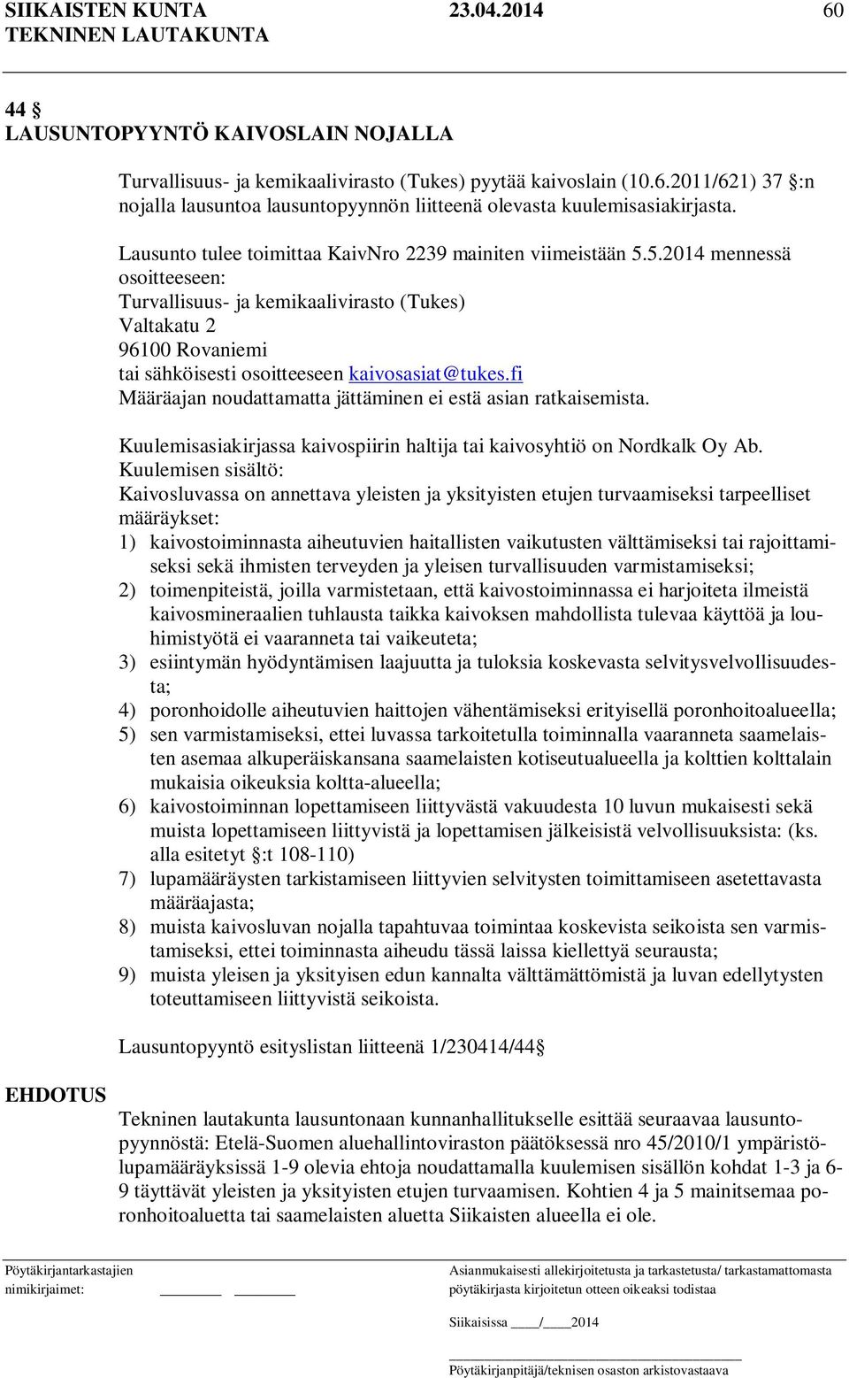 5.2014 mennessä osoitteeseen: Turvallisuus- ja kemikaalivirasto (Tukes) Valtakatu 2 96100 Rovaniemi tai sähköisesti osoitteeseen kaivosasiat@tukes.