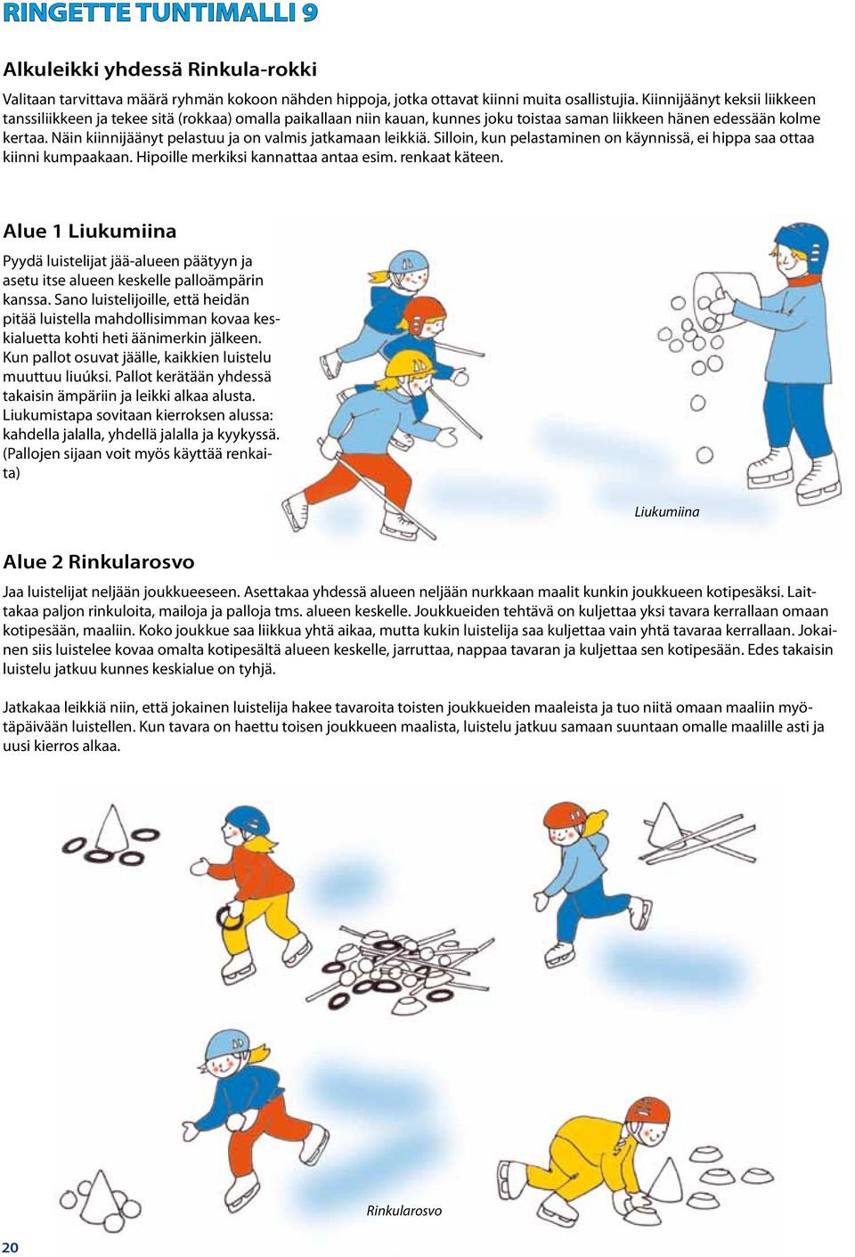 Näin kiinnijäänyt pelastuu ja on valmis jatkamaan leikkiä. Silloin, kun pelastaminen on käynnissä, ei hippa saa ottaa kiinni kumpaakaan. Hipoille merkiksi kannattaa antaa esim. renkaat käteen.