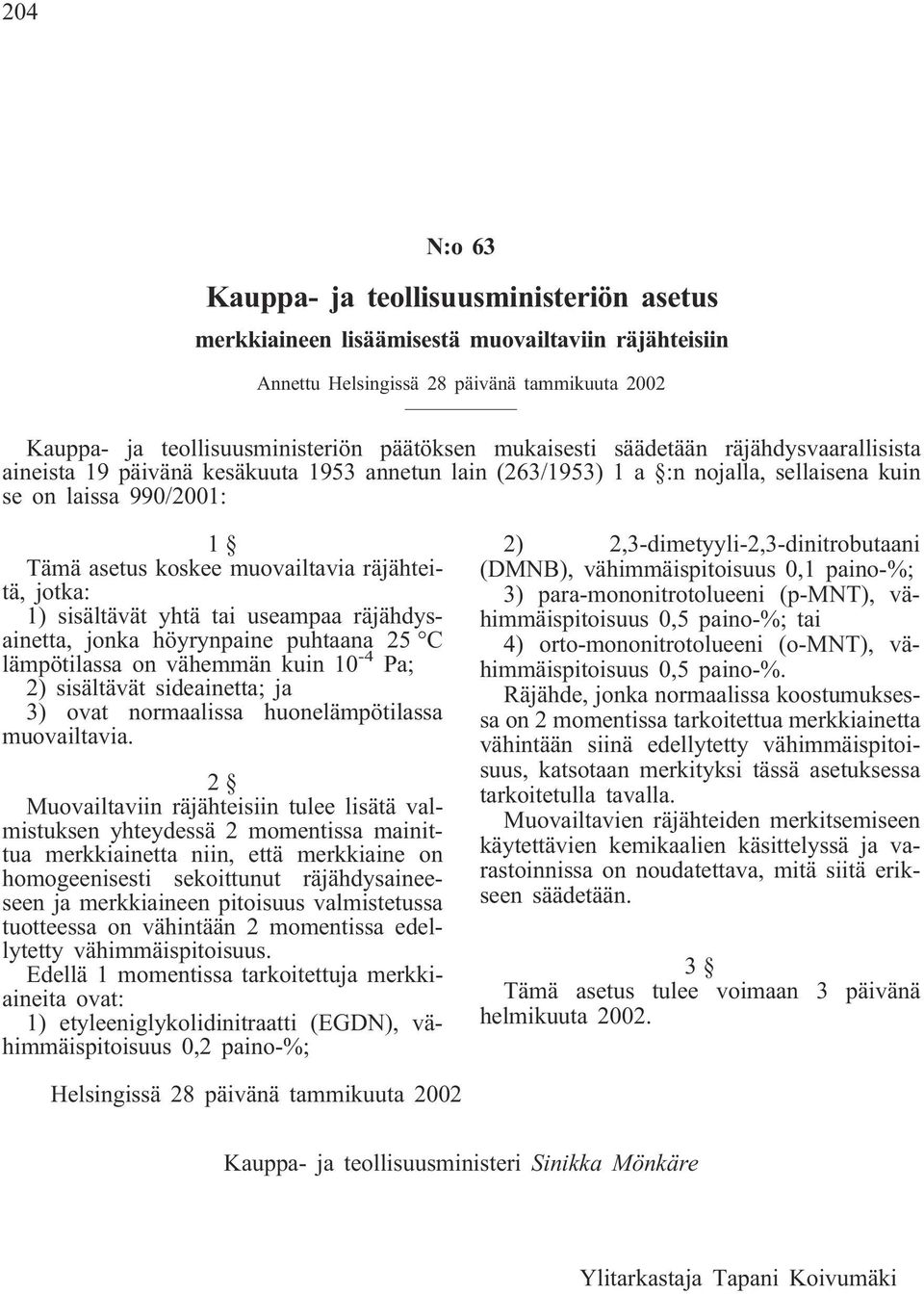 räjähteitä, jotka: 1) sisältävät yhtä tai useampaa räjähdysainetta, jonka höyrynpaine puhtaana 25 C lämpötilassa on vähemmän kuin 10-4 Pa; 2) sisältävät sideainetta; ja 3) ovat normaalissa