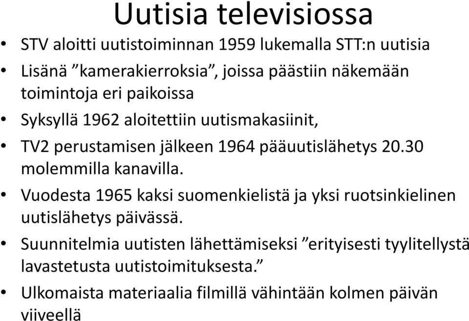 30 molemmilla kanavilla. Vuodesta 1965 kaksi suomenkielistä ja yksi ruotsinkielinen uutislähetys päivässä.