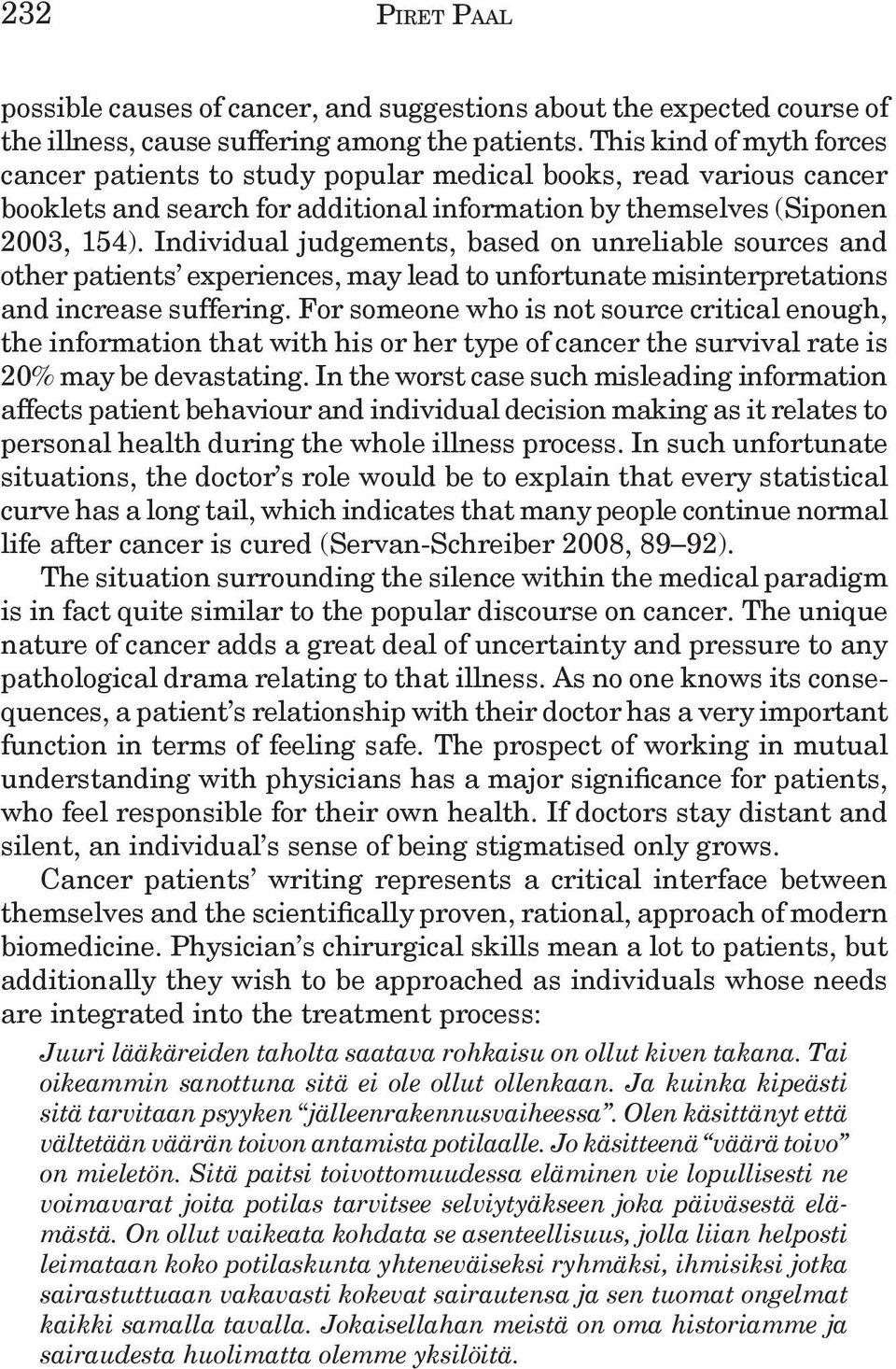 Individual judgements, based on unreliable sources and other patients experiences, may lead to unfortunate misinterpretations and increase suffering.