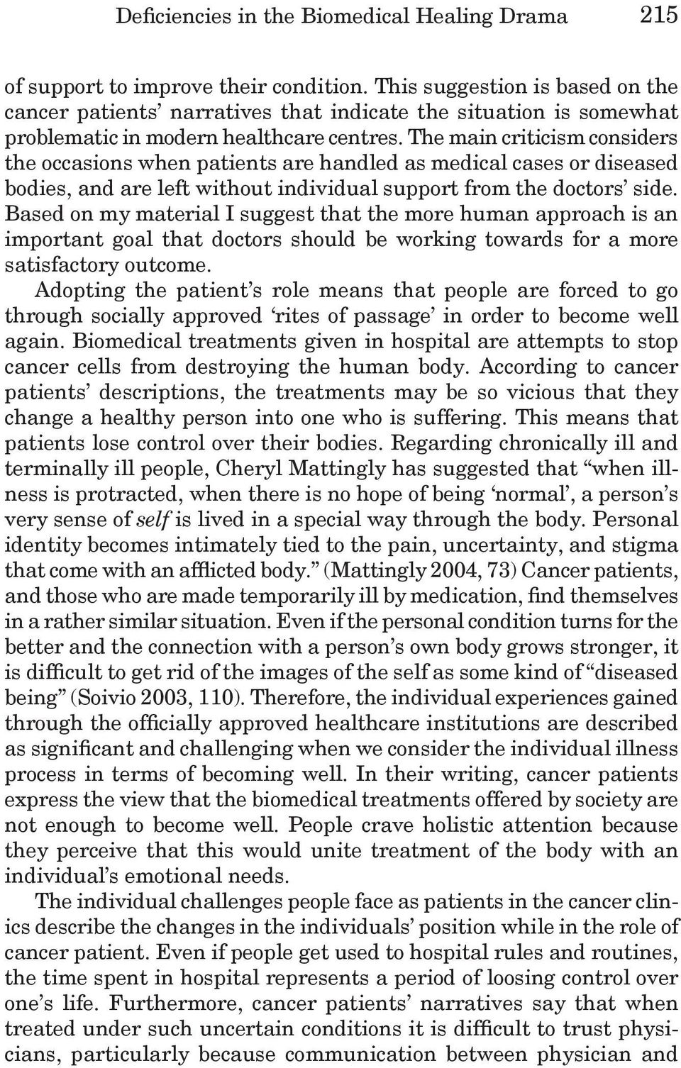 The main criticism considers the occasions when patients are handled as medical cases or diseased bodies, and are left without individual support from the doctors side.