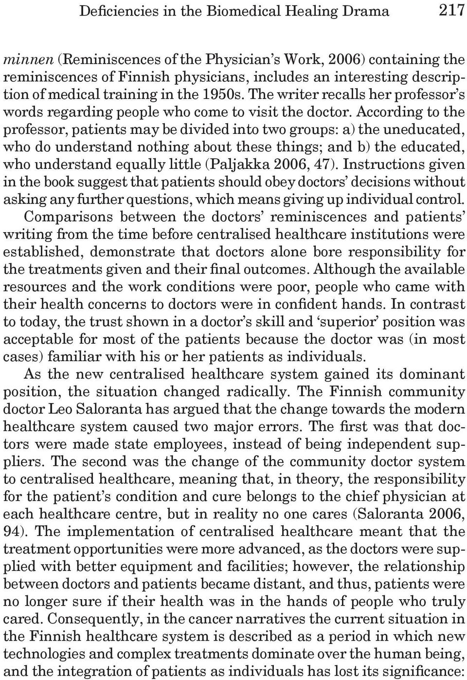 According to the professor, patients may be divided into two groups: a) the uneducated, who do understand nothing about these things; and b) the educated, who understand equally little (Paljakka