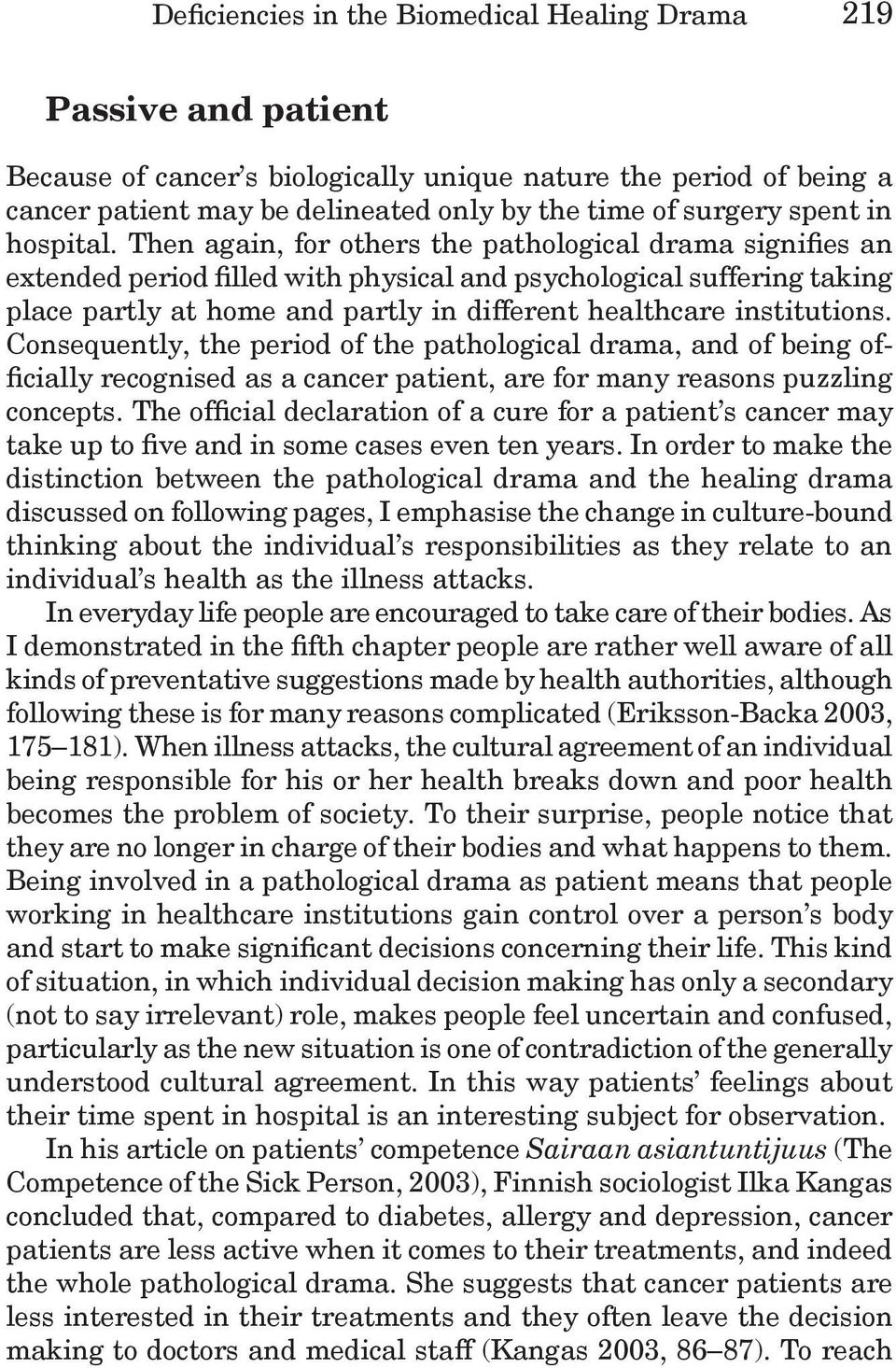 Then again, for others the pathological drama signifies an extended period filled with physical and psychological suffering taking place partly at home and partly in different healthcare institutions.