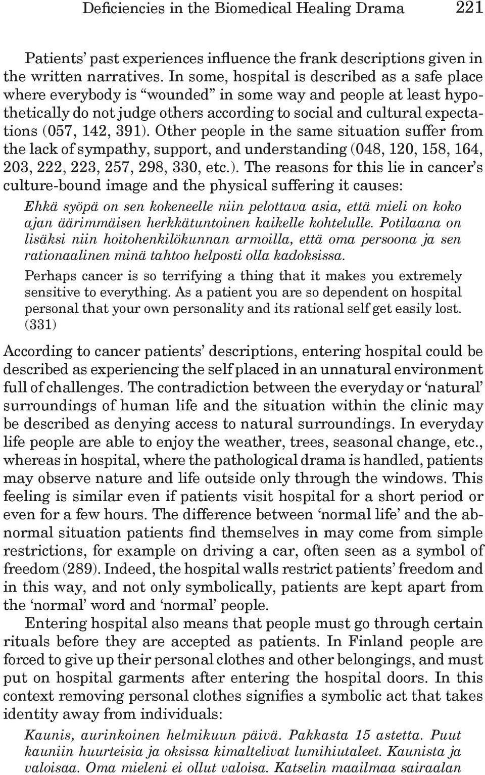 391). Other people in the same situation suffer from the lack of sympathy, support, and understanding (048, 120, 158, 164, 203, 222, 223, 257, 298, 330, etc.). The reasons for this lie in cancer s