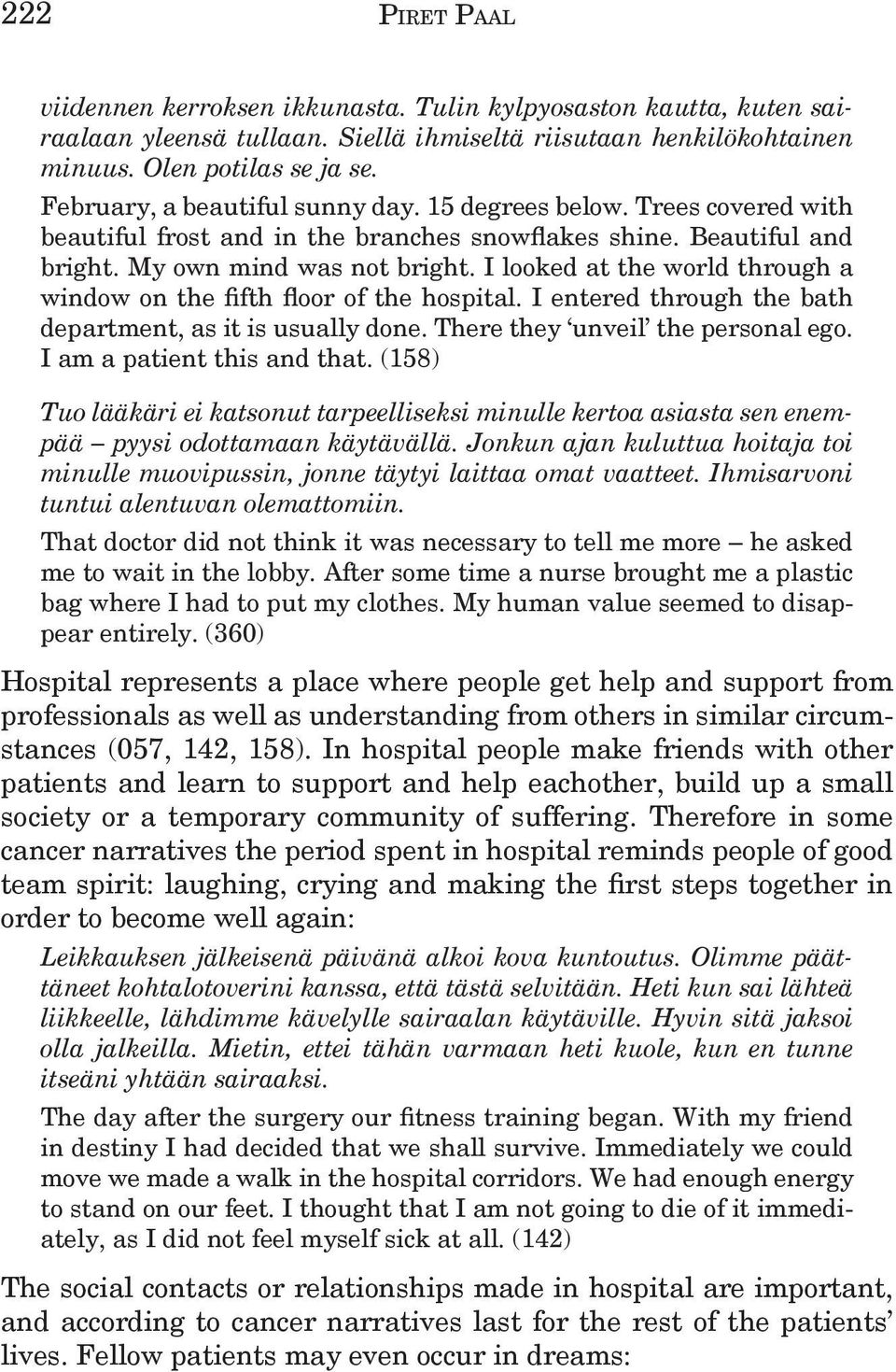 I looked at the world through a window on the fifth floor of the hospital. I entered through the bath department, as it is usually done. There they unveil the personal ego.