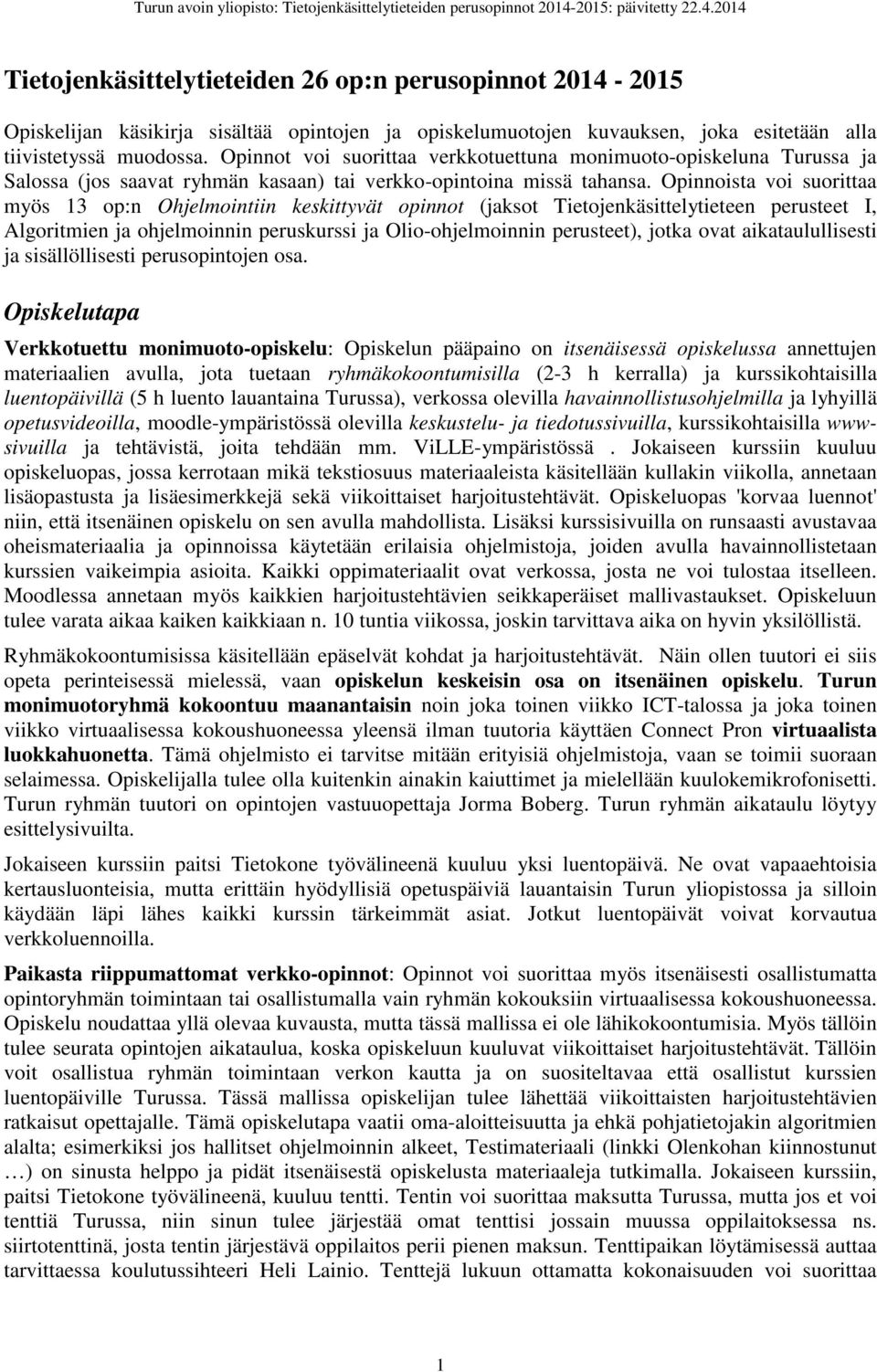 Opinnoista voi suorittaa myös 13 op:n Ohjelmointiin keskittyvät opinnot (jaksot Tietojenkäsittelytieteen perusteet I, Algoritmien ja ohjelmoinnin peruskurssi ja Olio-ohjelmoinnin perusteet), jotka