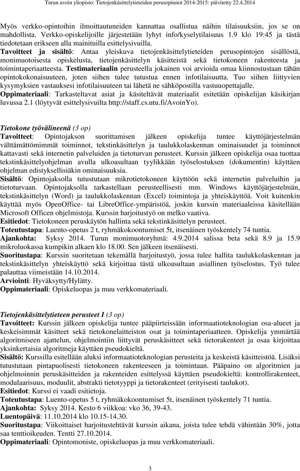 Tavoitteet ja sisältö: Antaa yleiskuva tietojenkäsittelytieteiden perusopintojen sisällöstä, monimuotoisesta opiskelusta, tietojenkäsittelyn käsitteistä sekä tietokoneen rakenteesta ja