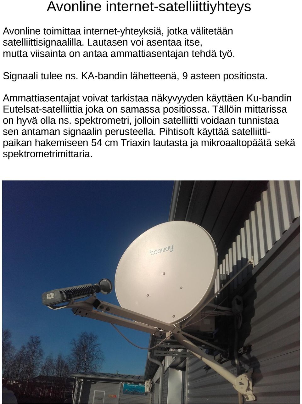 Ammattiasentajat voivat tarkistaa näkyvyyden käyttäen Ku-bandin Eutelsat-satelliittia joka on samassa positiossa. Tällöin mittarissa on hyvä olla ns.