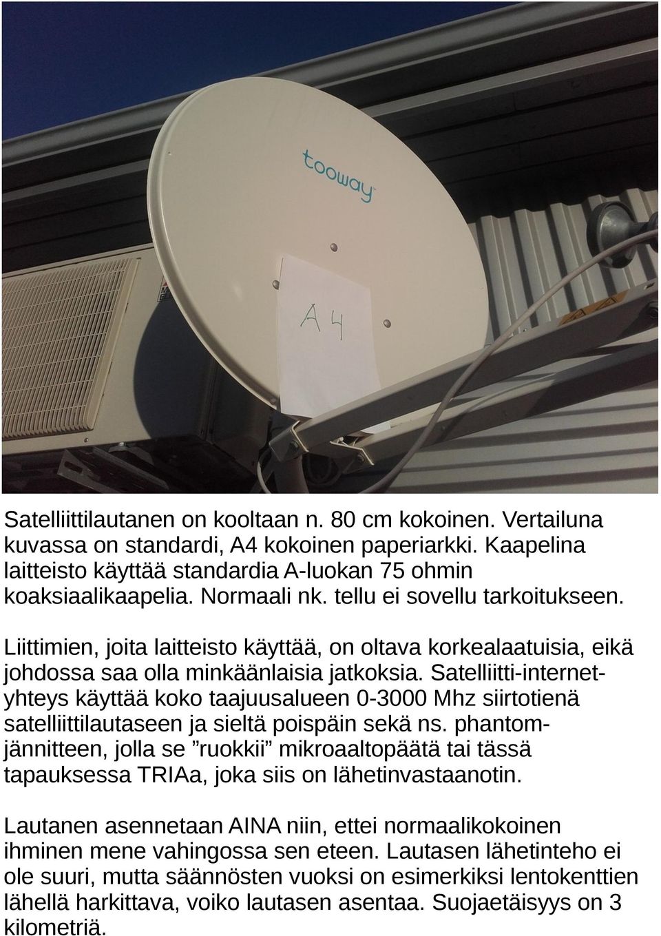 Satelliitti-internetyhteys käyttää koko taajuusalueen 0-3000 Mhz siirtotienä satelliittilautaseen ja sieltä poispäin sekä ns.