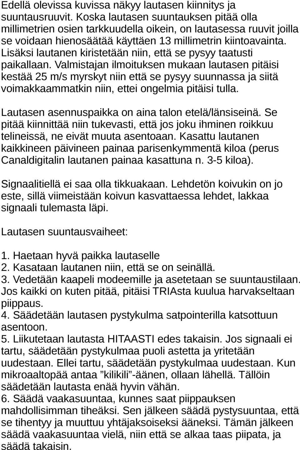 Lisäksi lautanen kiristetään niin, että se pysyy taatusti paikallaan.