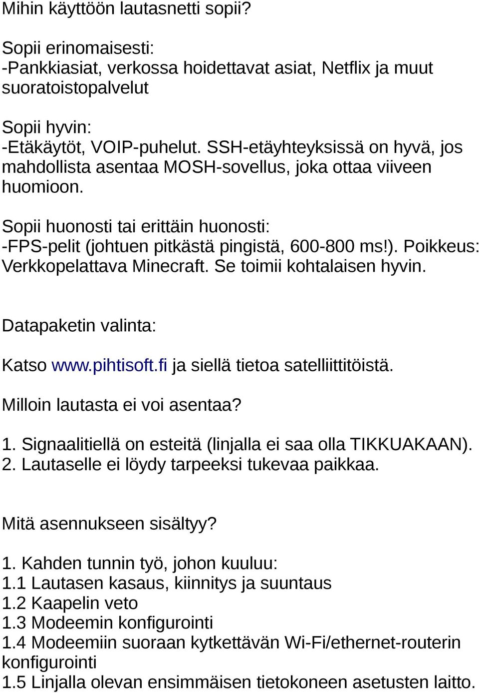 Poikkeus: Verkkopelattava Minecraft. Se toimii kohtalaisen hyvin. Datapaketin valinta: Katso www.pihtisoft.fi ja siellä tietoa satelliittitöistä. Milloin lautasta ei voi asentaa? 1.