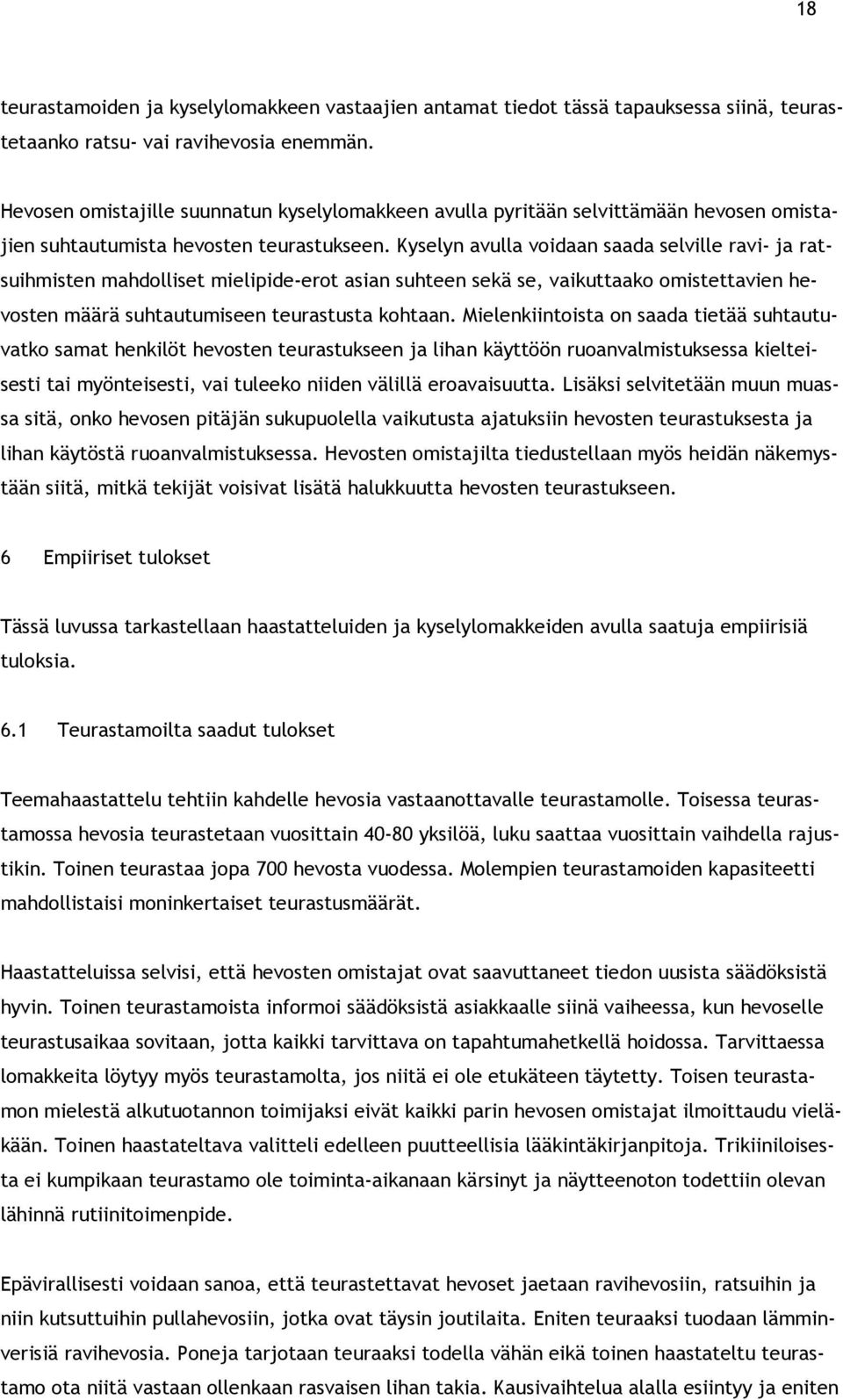 Kyselyn avulla voidaan saada selville ravi- ja ratsuihmisten mahdolliset mielipide-erot asian suhteen sekä se, vaikuttaako omistettavien hevosten määrä suhtautumiseen teurastusta kohtaan.