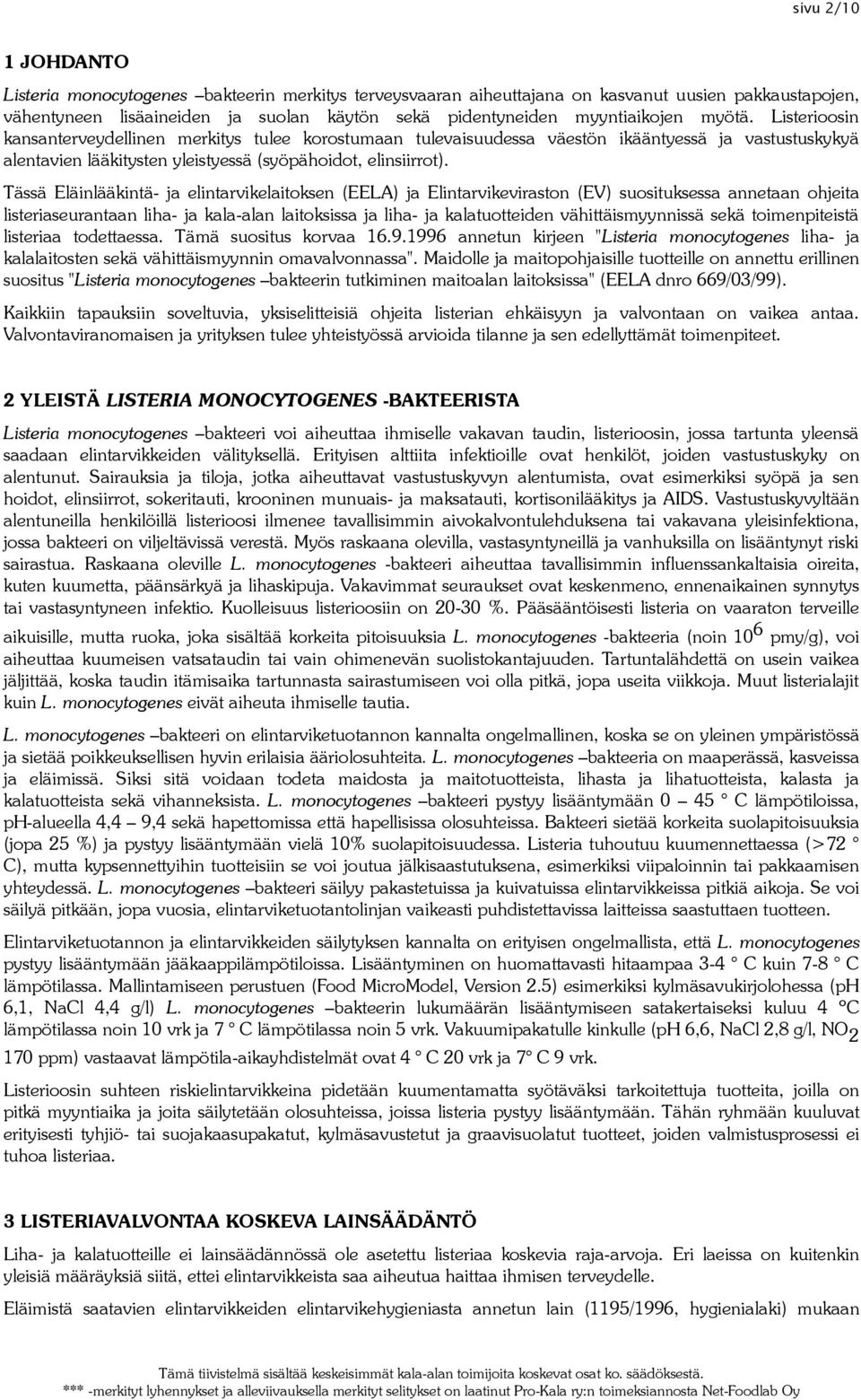 Tässä Eläinlääkintä- ja elintarvikelaitoksen (EELA) ja Elintarvikeviraston (EV) suosituksessa annetaan ohjeita listeriaseurantaan liha- ja kala-alan laitoksissa ja liha- ja kalatuotteiden