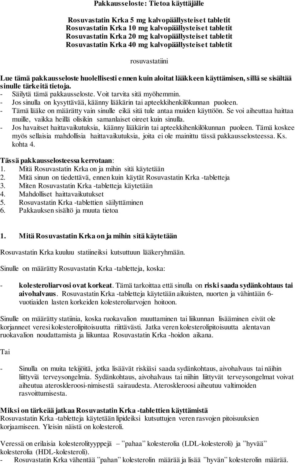 - Säilytä tämä pakkausseloste. Voit tarvita sitä myöhemmin. - Jos sinulla on kysyttävää, käänny lääkärin tai apteekkihenkilökunnan puoleen.