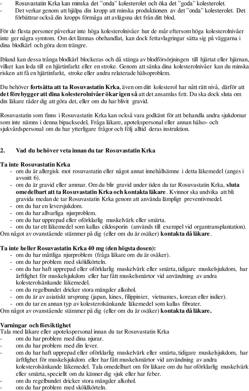 Om det lämnas obehandlat, kan dock fettavlagringar sätta sig på väggarna i dina blodkärl och göra dem trängre.