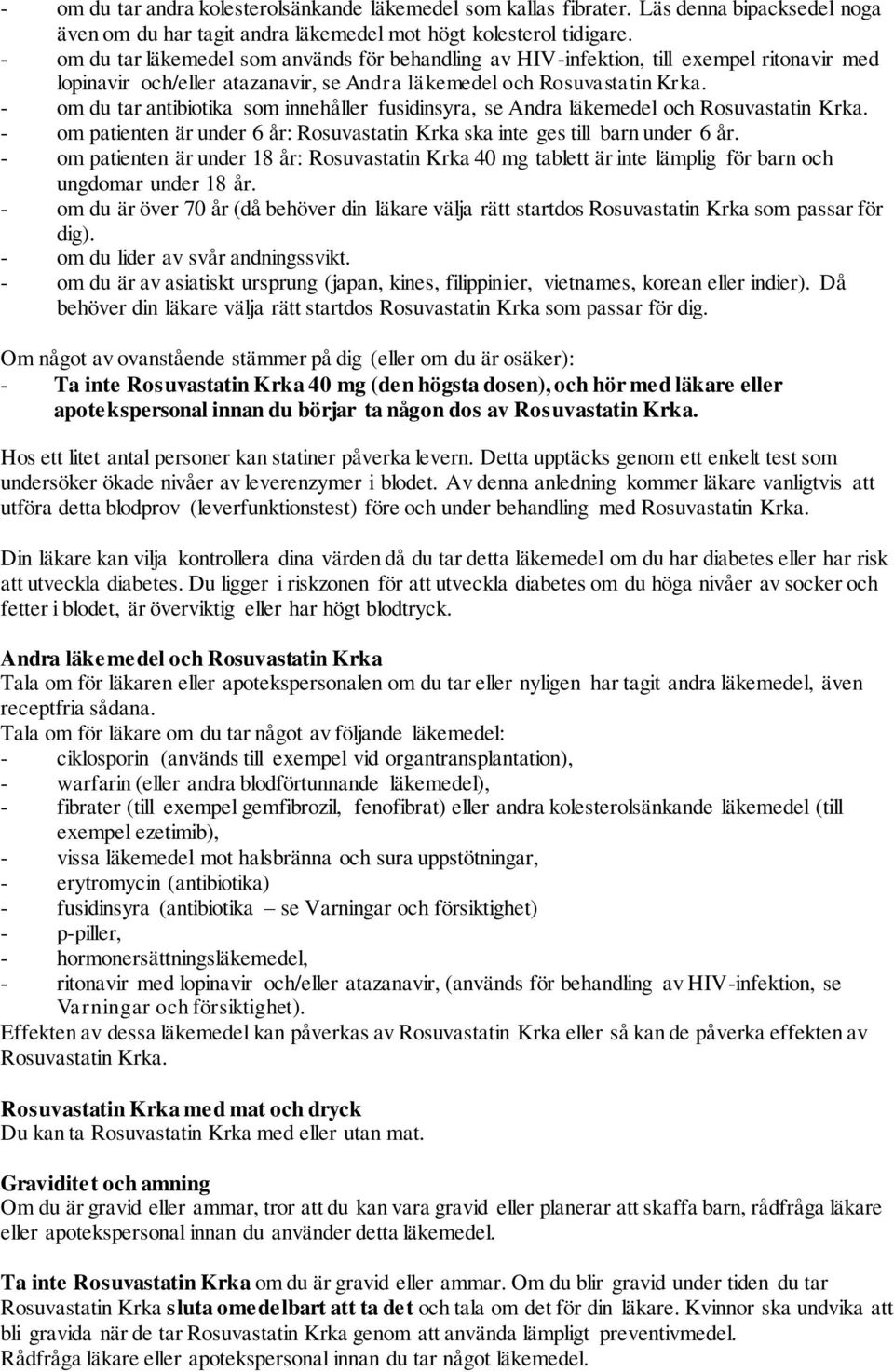 - om du tar antibiotika som innehåller fusidinsyra, se Andra läkemedel och Rosuvastatin Krka. - om patienten är under 6 år: Rosuvastatin Krka ska inte ges till barn under 6 år.