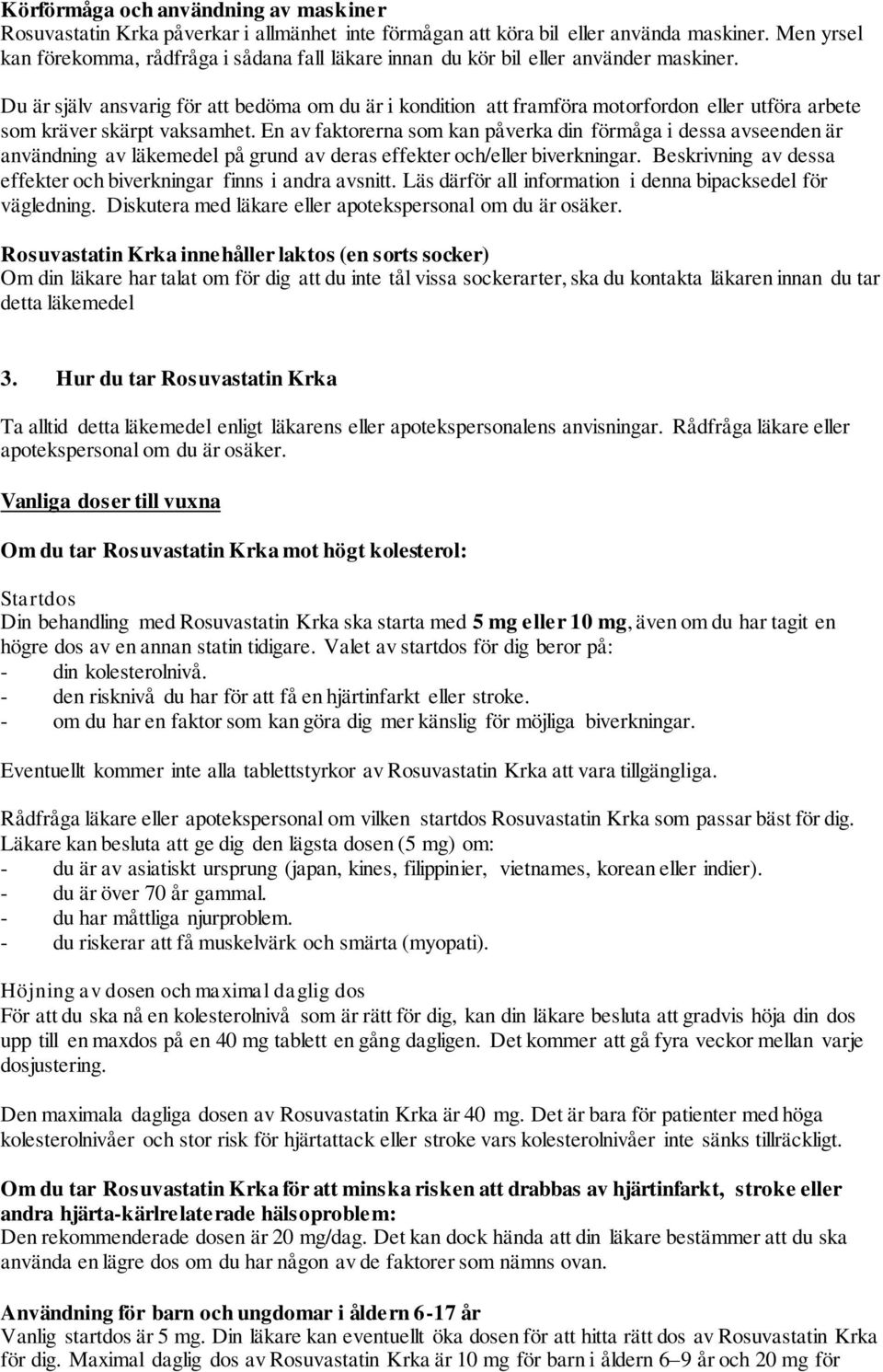 Du är själv ansvarig för att bedöma om du är i kondition att framföra motorfordon eller utföra arbete som kräver skärpt vaksamhet.