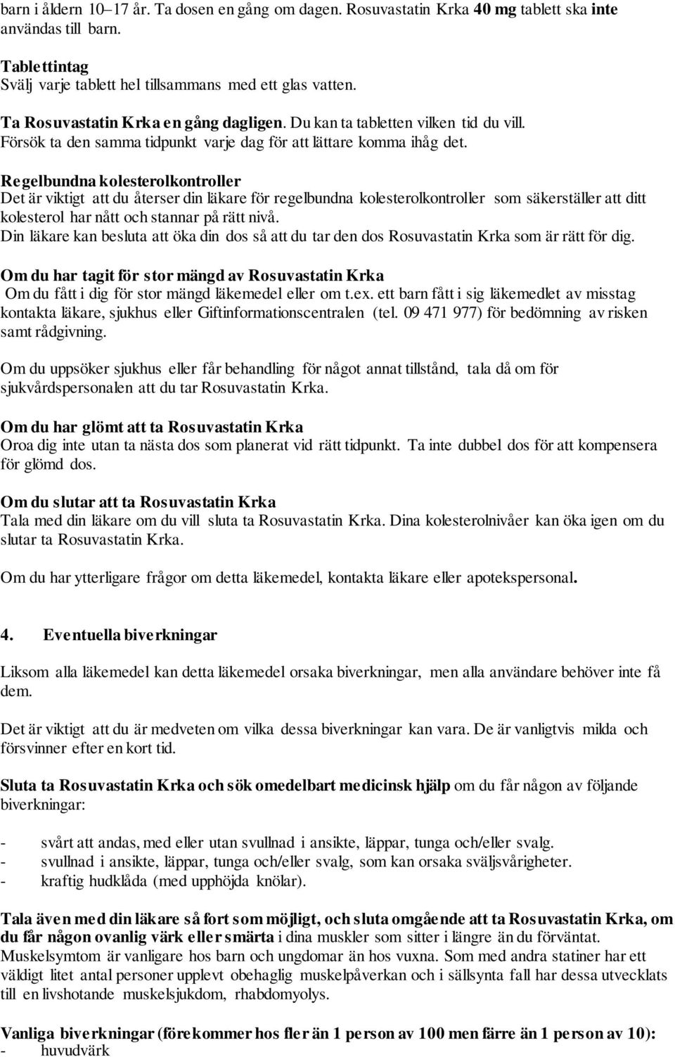 Regelbundna kolesterolkontroller Det är viktigt att du återser din läkare för regelbundna kolesterolkontroller som säkerställer att ditt kolesterol har nått och stannar på rätt nivå.