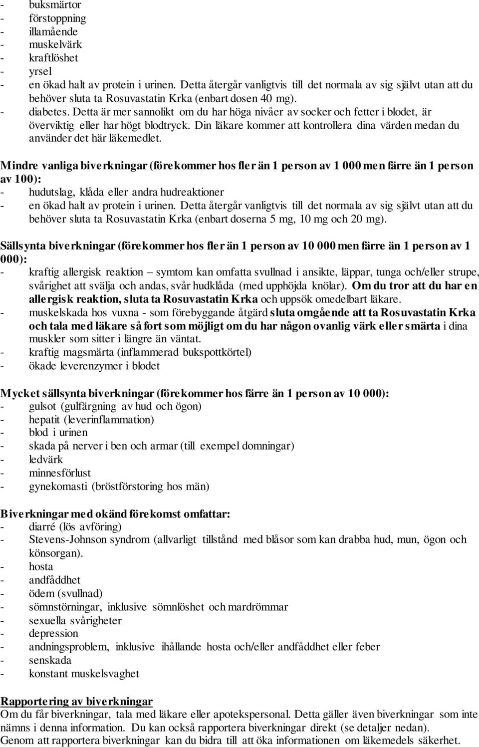 Detta är mer sannolikt om du har höga nivåer av socker och fetter i blodet, är överviktig eller har högt blodtryck. Din läkare kommer att kontrollera dina värden medan du använder det här läkemedlet.