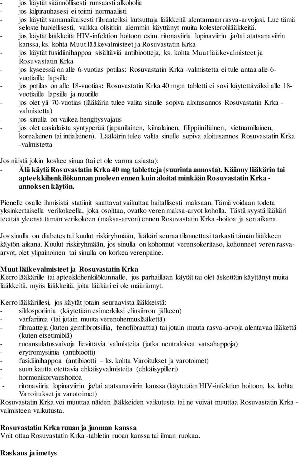 ritonaviiria lopinaviirin ja/tai atatsanaviirin kanssa, ks. kohta Muut lääkevalmisteet ja Rosuvastatin Krka - jos käytät fusidiinihappoa sisältäviä antibiootteja, ks.