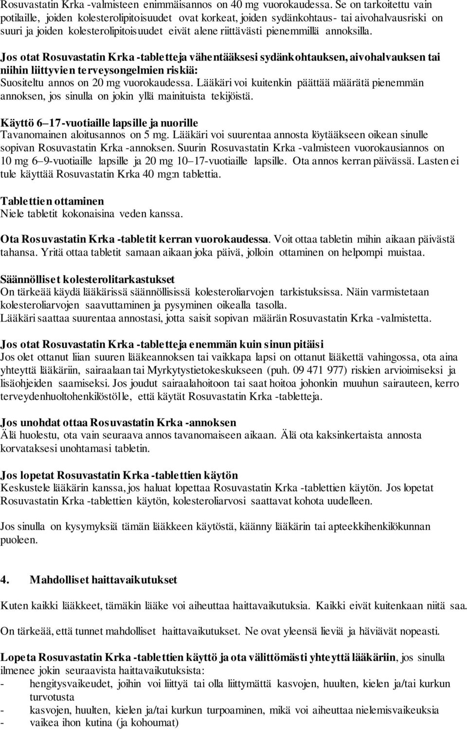 annoksilla. Jos otat Rosuvastatin Krka -tabletteja vähentääksesi sydänkohtauksen, aivohalvauksen tai niihin liittyvien terveysongelmien riskiä: Suositeltu annos on 20 mg vuorokaudessa.