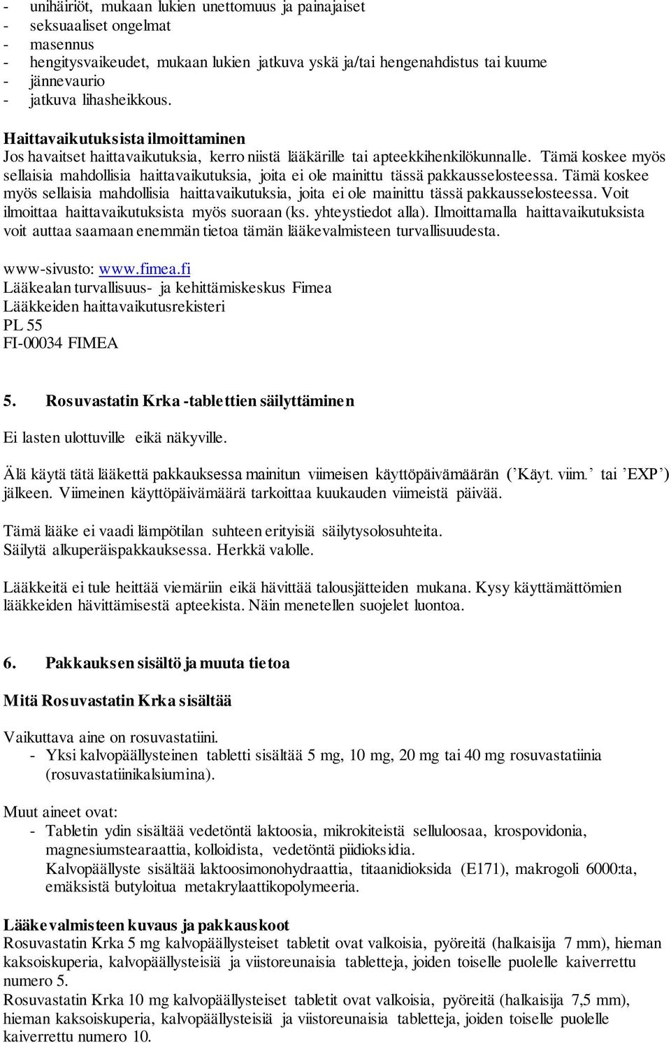 Tämä koskee myös sellaisia mahdollisia haittavaikutuksia, joita ei ole mainittu tässä pakkausselosteessa.