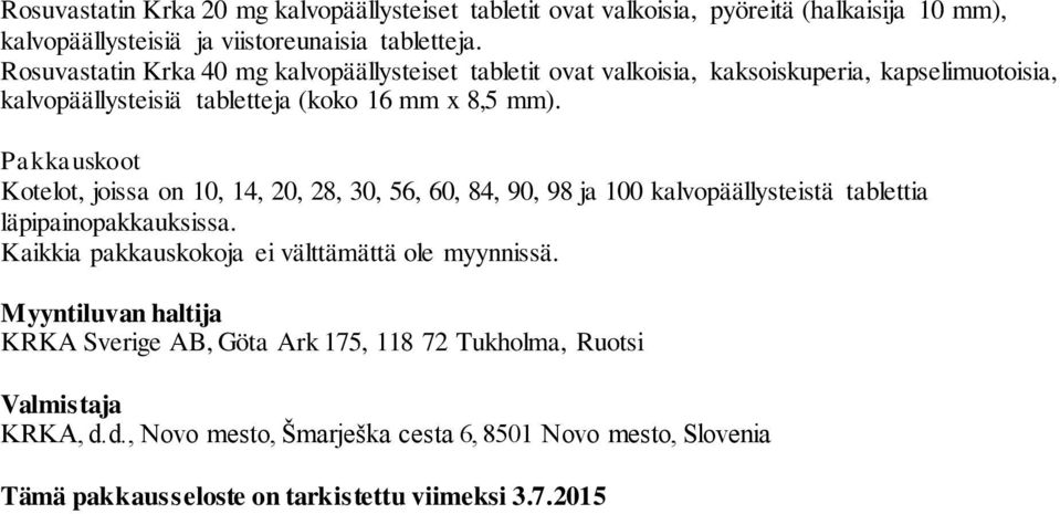 Pakkauskoot Kotelot, joissa on 10, 14, 20, 28, 30, 56, 60, 84, 90, 98 ja 100 kalvopäällysteistä tablettia läpipainopakkauksissa.