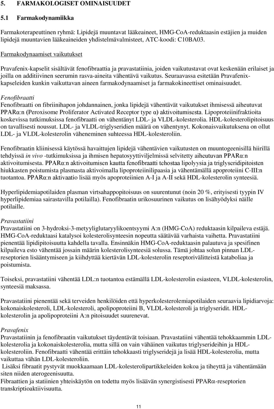 Farmakodynaamiset vaikutukset Pravafenix-kapselit sisältävät fenofibraattia ja pravastatiinia, joiden vaikutustavat ovat keskenään erilaiset ja joilla on additiivinen seerumin rasva-aineita vähentävä