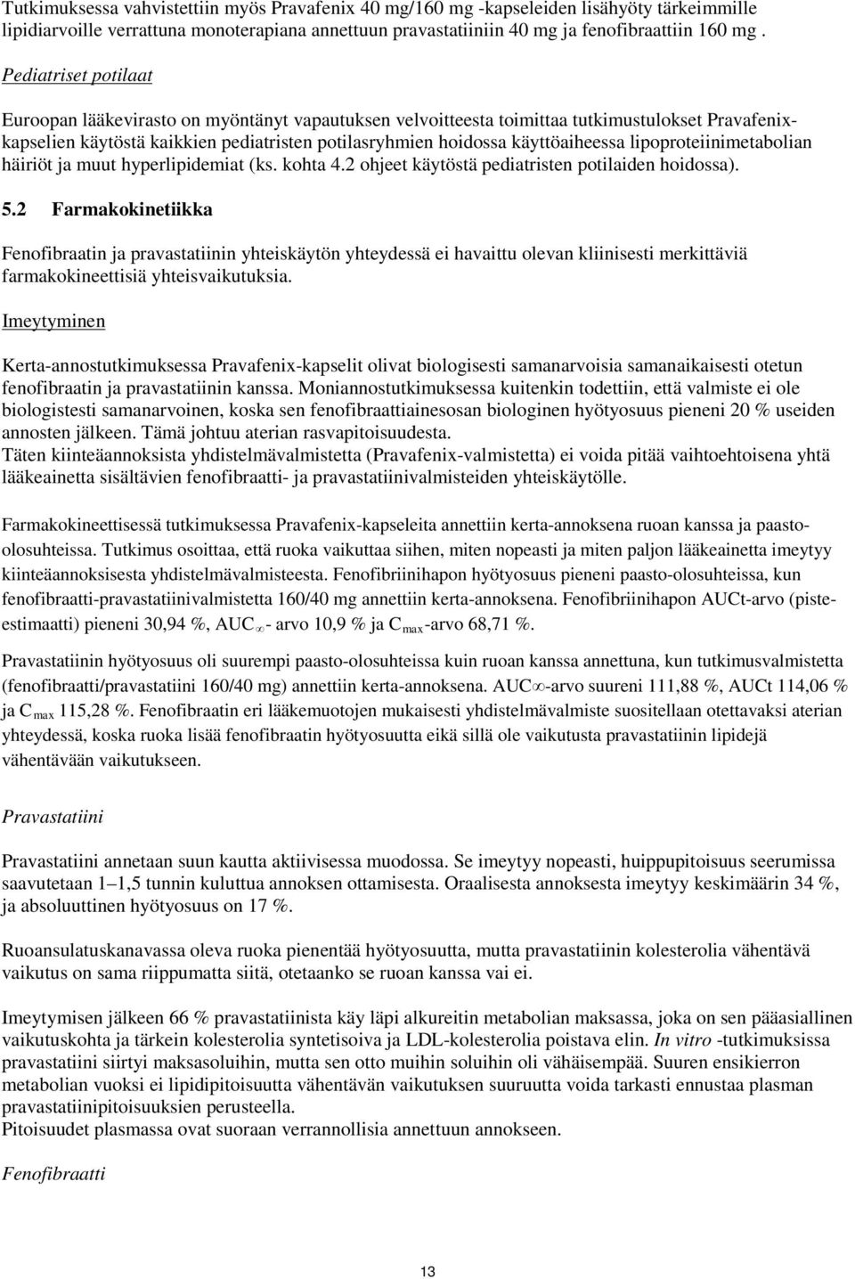 lipoproteiinimetabolian häiriöt ja muut hyperlipidemiat (ks. kohta 4.2 ohjeet käytöstä pediatristen potilaiden hoidossa). 5.