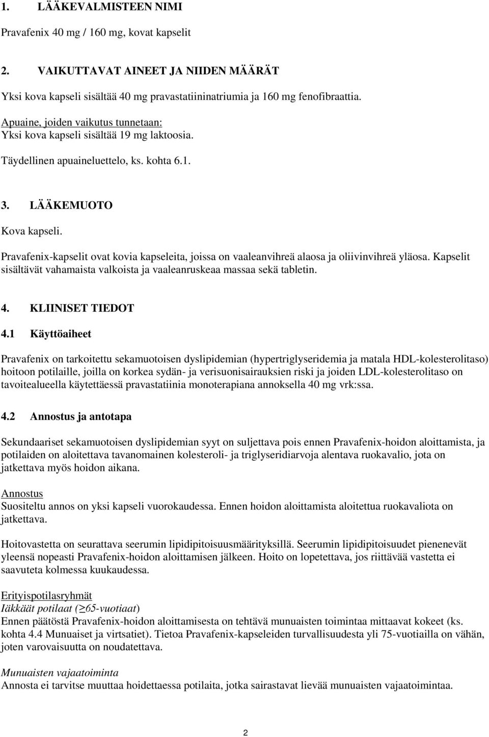 Pravafenix-kapselit ovat kovia kapseleita, joissa on vaaleanvihreä alaosa ja oliivinvihreä yläosa. Kapselit sisältävät vahamaista valkoista ja vaaleanruskeaa massaa sekä tabletin. 4.