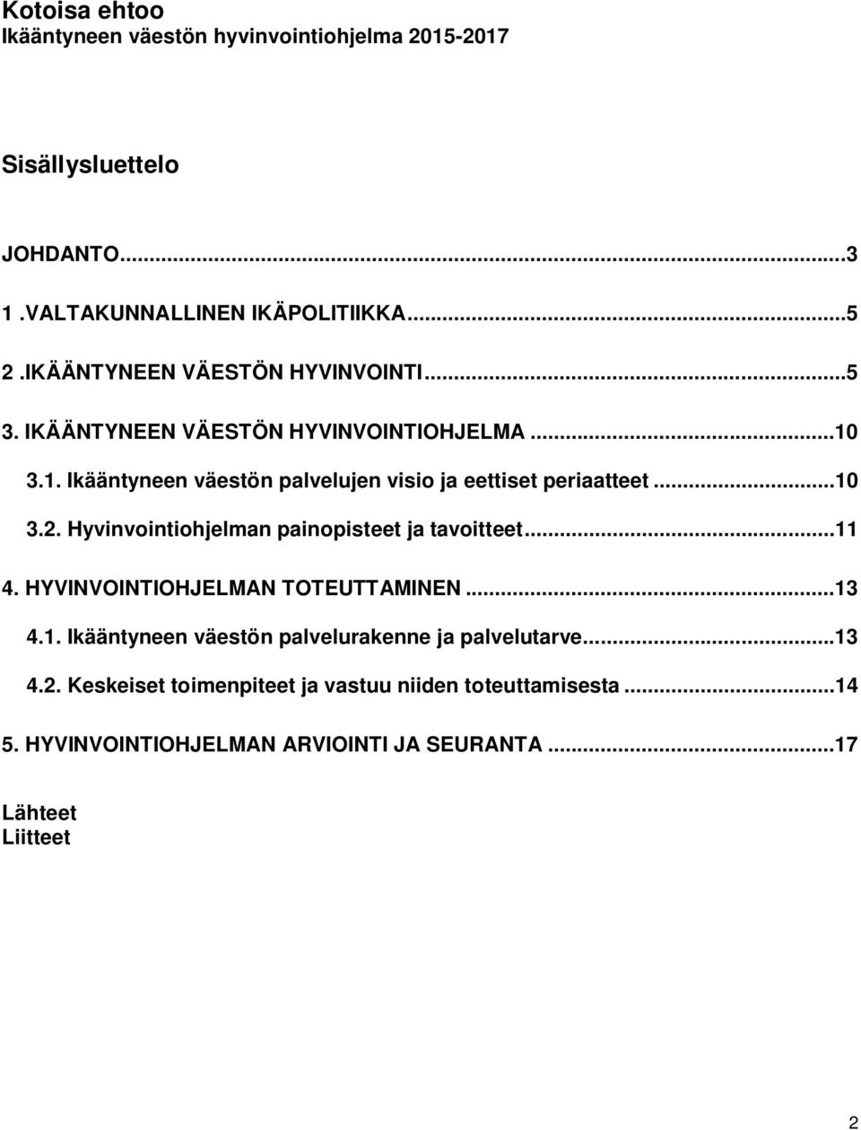 ..10 3.2. Hyvinvointiohjelman painopisteet ja tavoitteet...11 4. HYVINVOINTIOHJELMAN TOTEUTTAMINEN...13 4.1. Ikääntyneen väestön palvelurakenne ja palvelutarve.