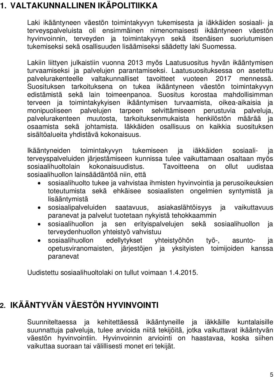 Lakiin liittyen julkaistiin vuonna 2013 myös Laatusuositus hyvän ikääntymisen turvaamiseksi ja palvelujen parantamiseksi.