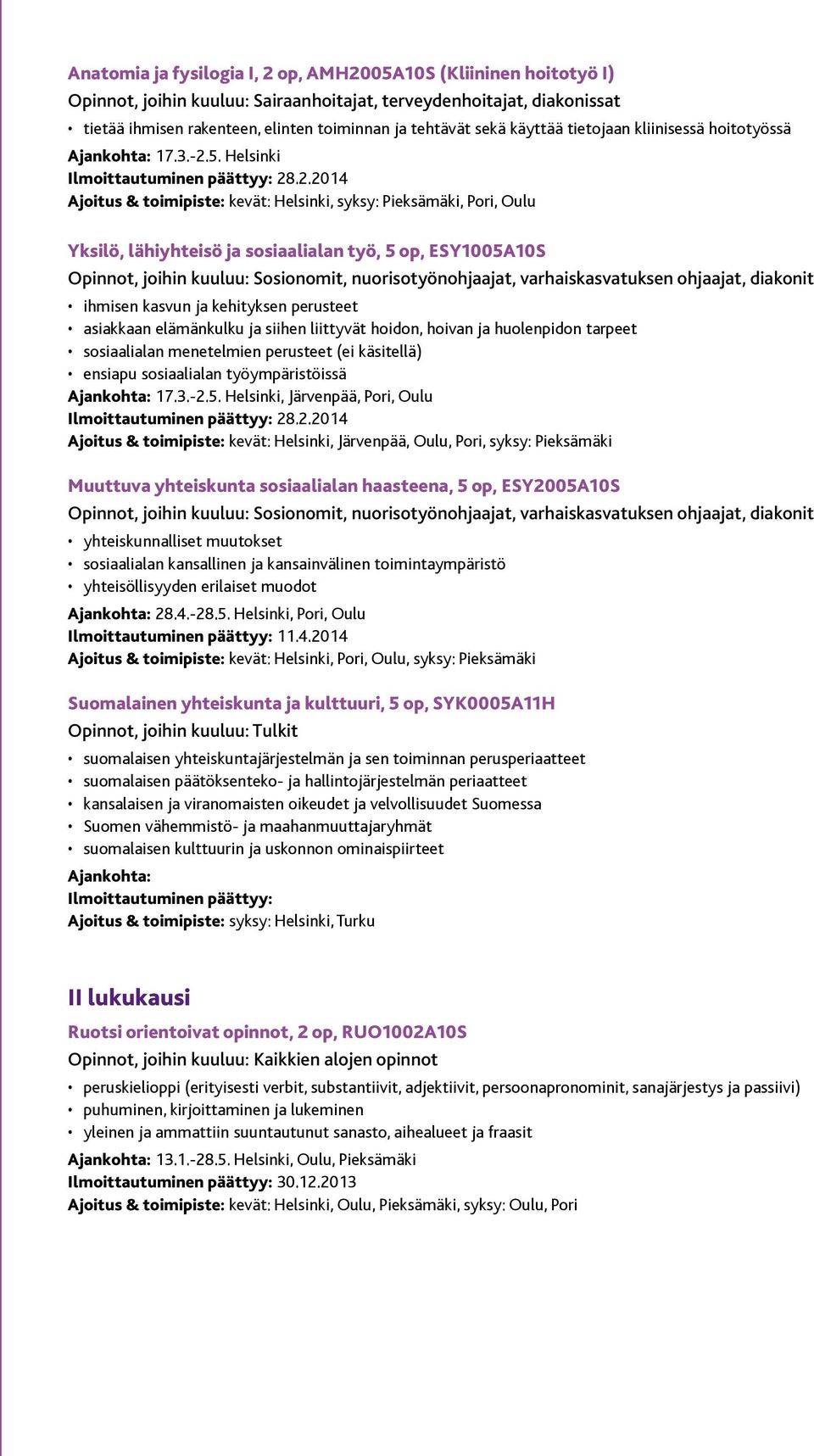 siihen liittyvät hoidon, hoivan ja huolenpidon tarpeet sosiaalialan menetelmien perusteet (ei käsitellä) ensiapu sosiaalialan työympäristöissä Ajankohta: 17.3.-2.5.