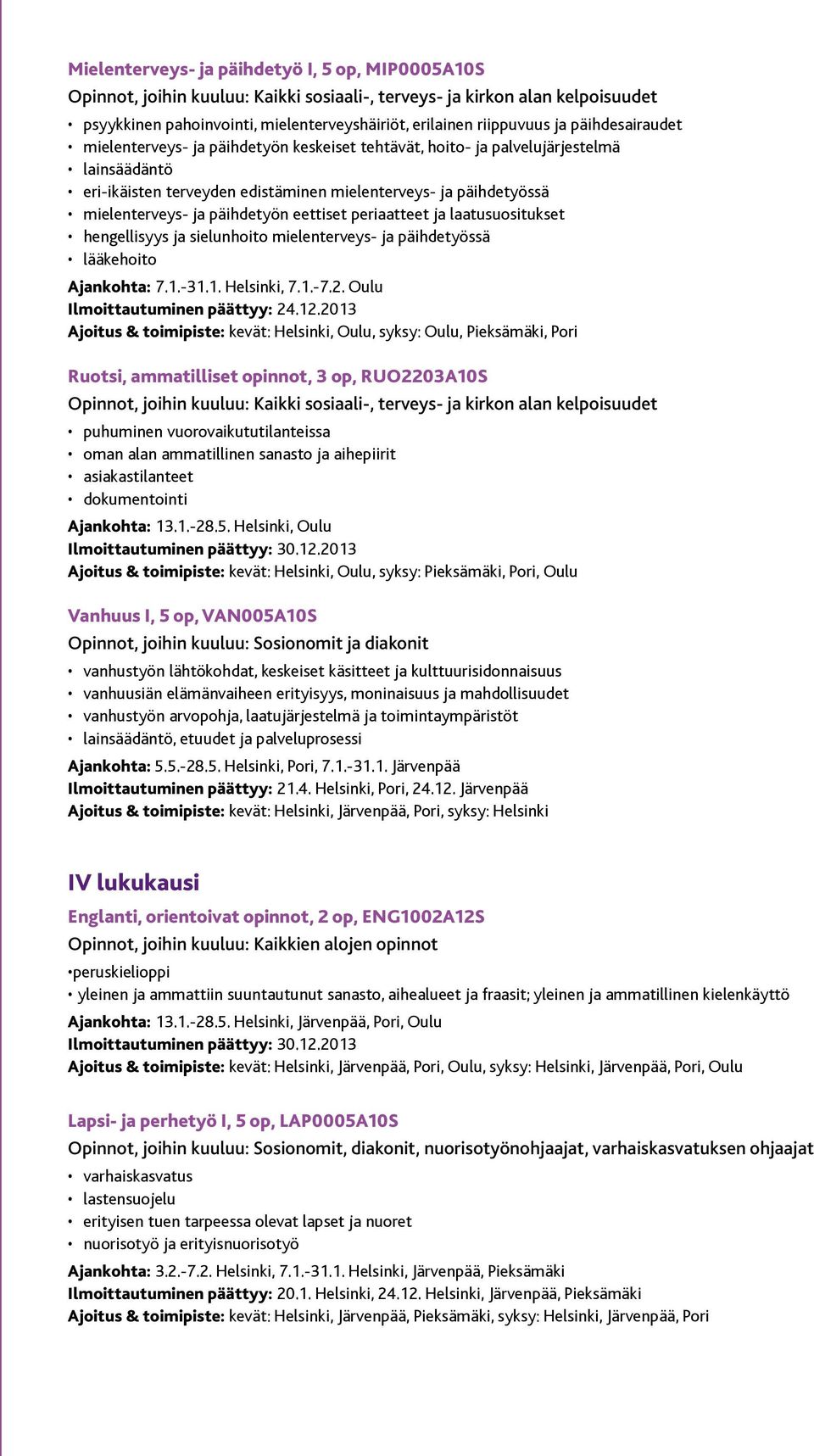 mielenterveys- ja päihdetyössä lääkehoito Ajankohta: 7.1.-31.1. Helsinki, 7.1.-7.2. Oulu Ilmoittautuminen päättyy: 24.12.