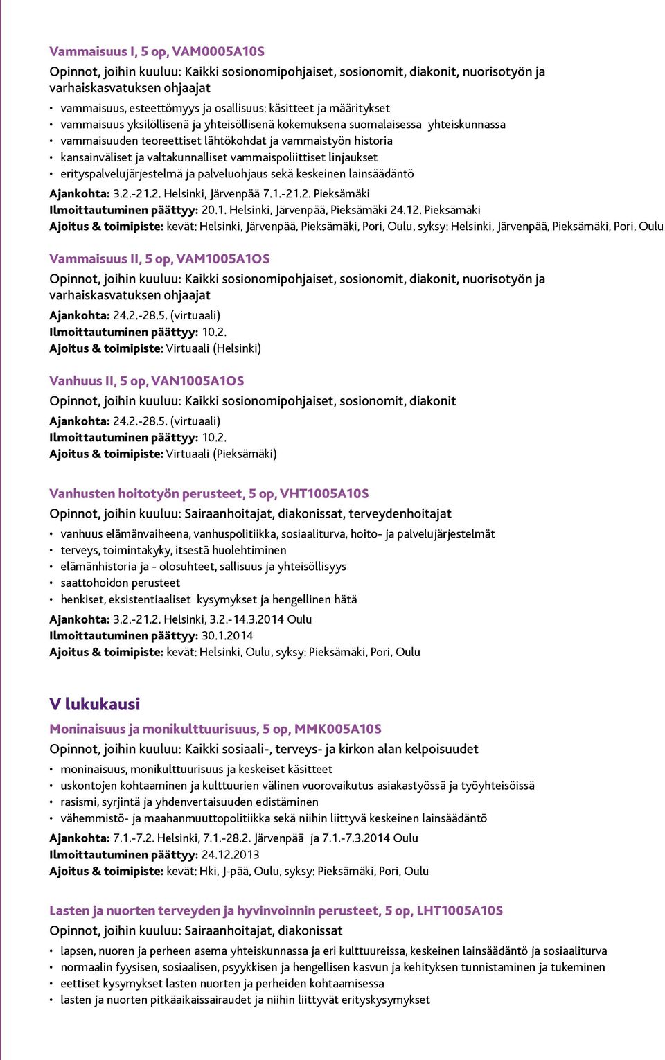 vammaispoliittiset linjaukset erityspalvelujärjestelmä ja palveluohjaus sekä keskeinen lainsäädäntö Ajankohta: 3.2.-21.2. Helsinki, Järvenpää 7.1.-21.2. Pieksämäki Ilmoittautuminen päättyy: 20.1. Helsinki, Järvenpää, Pieksämäki 24.