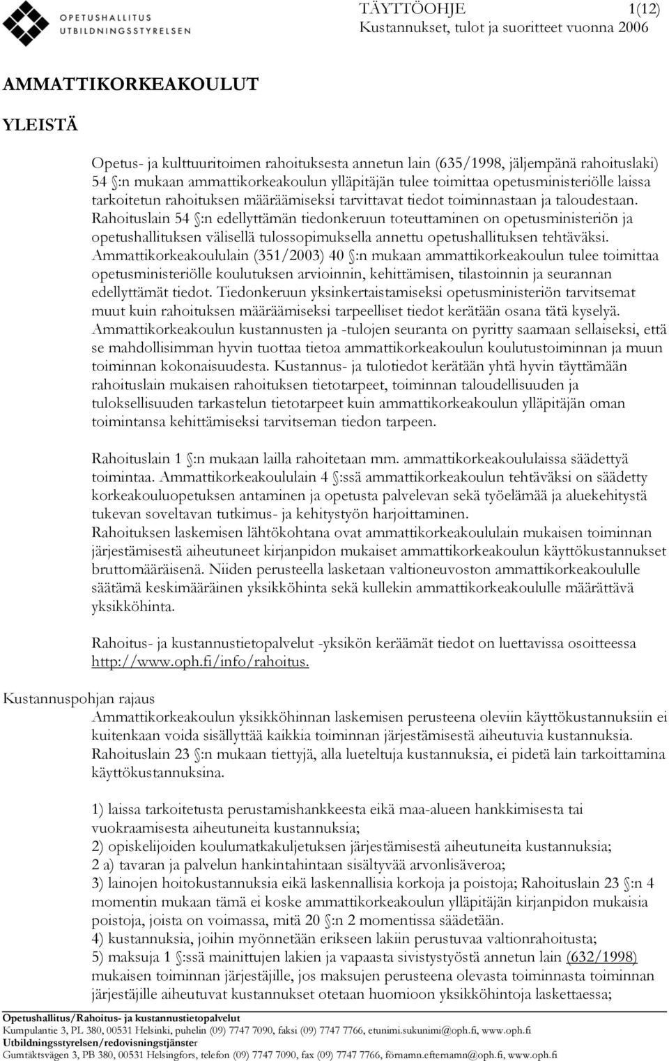 Rahoituslain 54 :n edellyttämän tiedonkeruun toteuttaminen on opetusministeriön ja opetushallituksen välisellä tulossopimuksella annettu opetushallituksen tehtäväksi.