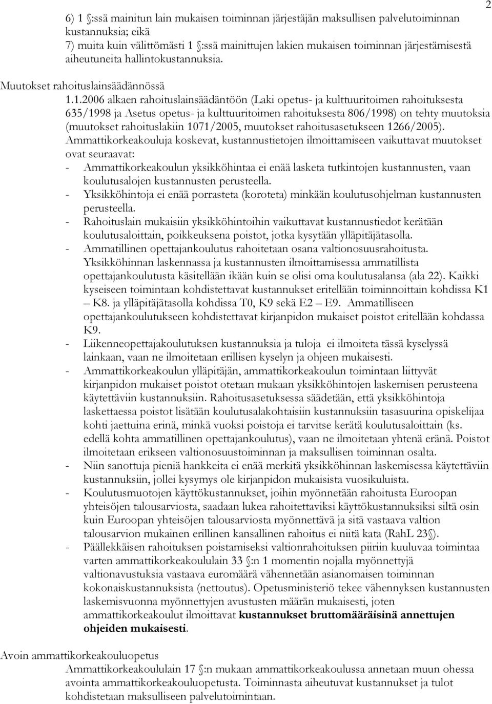 1.2006 alkaen rahoituslainsäädäntöön (Laki opetus- ja kulttuuritoimen rahoituksesta 635/1998 ja Asetus opetus- ja kulttuuritoimen rahoituksesta 806/1998) on tehty muutoksia (muutokset rahoituslakiin