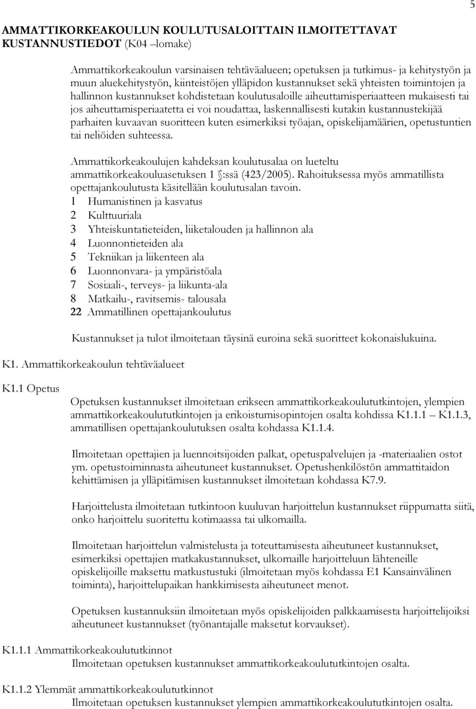 kutakin kustannustekijää parhaiten kuvaavan suoritteen kuten esimerkiksi työajan, opiskelijamäärien, opetustuntien tai neliöiden suhteessa.