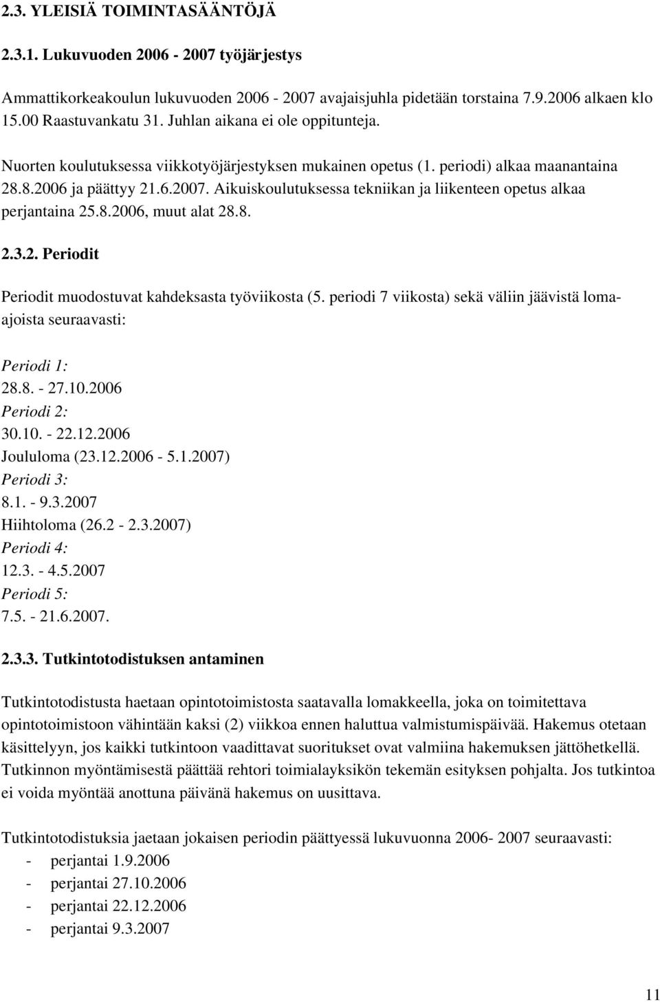 Aikuiskoulutuksessa tekniikan ja liikenteen opetus alkaa perjantaina 25.8.2006, muut alat 28.8. 2.3.2. Periodit Periodit muodostuvat kahdeksasta työviikosta (5.