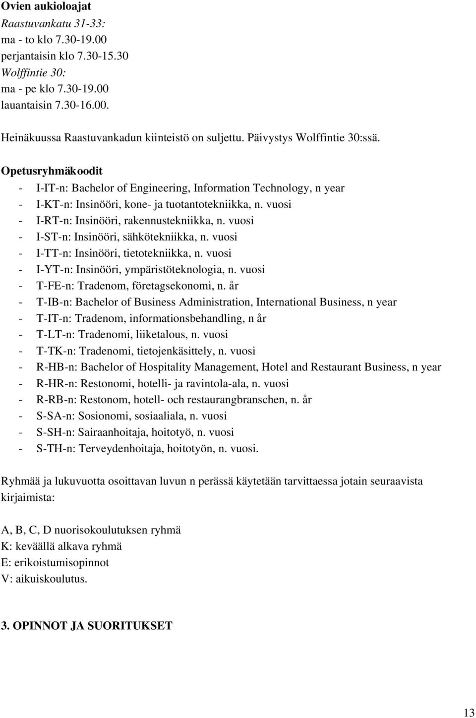 vuosi I RT n: Insinööri, rakennustekniikka, n. vuosi I ST n: Insinööri, sähkötekniikka, n. vuosi I TT n: Insinööri, tietotekniikka, n. vuosi I YT n: Insinööri, ympäristöteknologia, n.