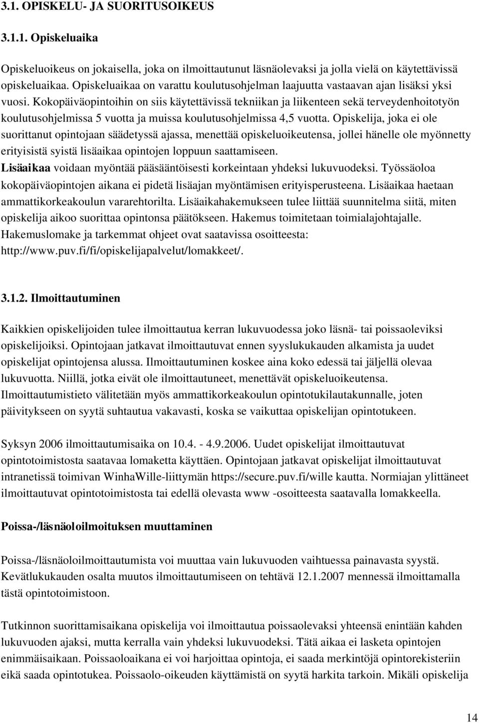 Kokopäiväopintoihin on siis käytettävissä tekniikan ja liikenteen sekä terveydenhoitotyön koulutusohjelmissa 5 vuotta ja muissa koulutusohjelmissa 4,5 vuotta.