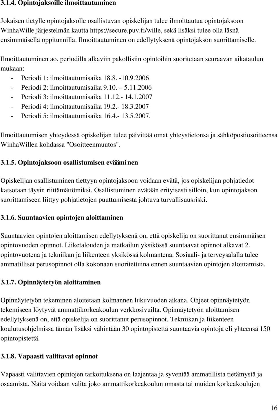 periodilla alkaviin pakollisiin opintoihin suoritetaan seuraavan aikataulun mukaan: Periodi 1: ilmoittautumisaika 18.8. 10.9.2006 Periodi 2: ilmoittautumisaika 9.10. 5.11.