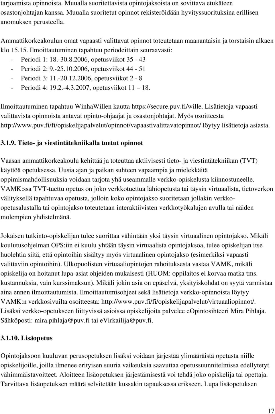 Ammattikorkeakoulun omat vapaasti valittavat opinnot toteutetaan maanantaisin ja torstaisin alkaen klo 15.15. Ilmoittautuminen tapahtuu periodeittain seuraavasti: Periodi 1: 18.