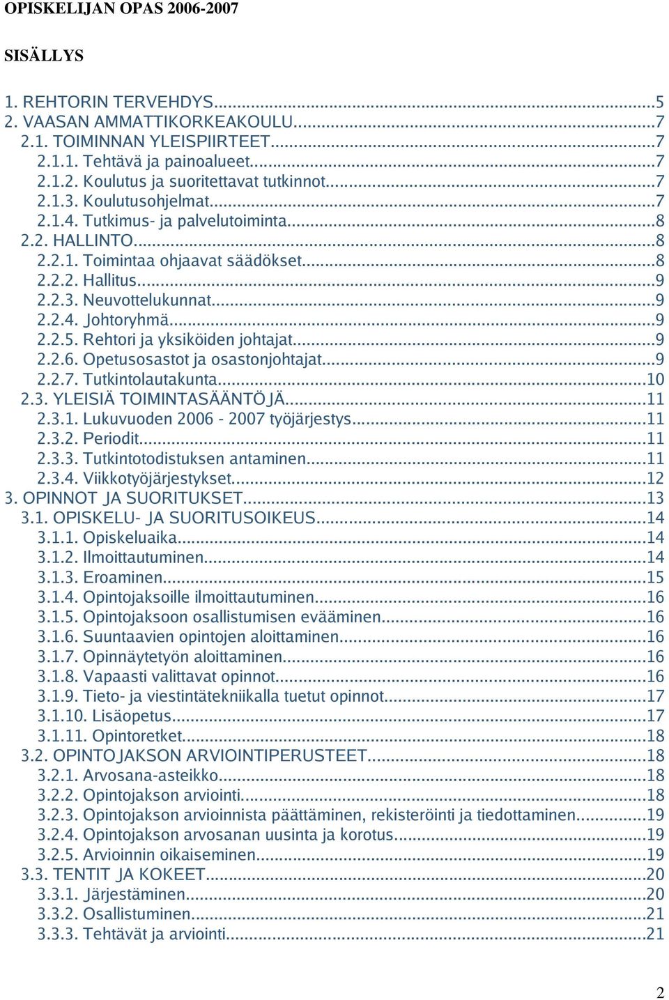 Rehtori ja yksiköiden johtajat...9 2.2.6. Opetusosastot ja osastonjohtajat...9 2.2.7. Tutkintolautakunta...10 2.3. YLEISIÄ TOIMINTASÄÄNTÖJÄ...11 2.3.1. Lukuvuoden 2006-2007 työjärjestys...11 2.3.2. Periodit.